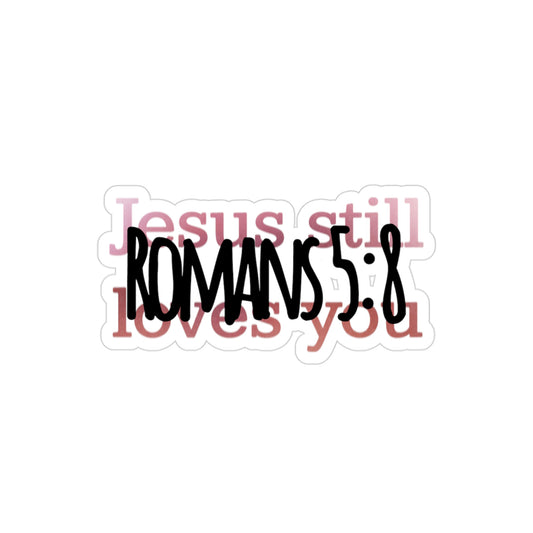 Jesus Still Loves You [Romans 5:8 Transparent Die-Cut Decal Sticker]